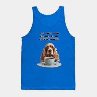 All I need is my Coffee and my cocker  Spaniel. Tank Top